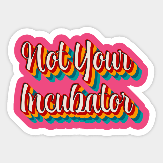 Not Your Incubator Sticker by n23tees